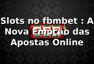 Slots no fbmbet 🎰: A Nova Emoção das Apostas Online