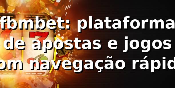 fbmbet: plataforma de apostas e jogos com navegação rápida